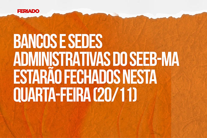 Bancos e Sedes Administrativas do SEEB-MA estaro fechados nesta quarta-feira (20/11)